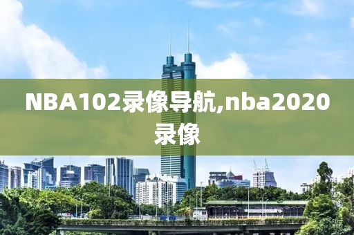 NBA102录像导航,nba2020录像