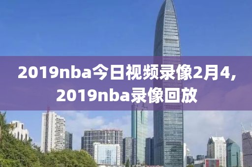 2019nba今日视频录像2月4,2019nba录像回放
