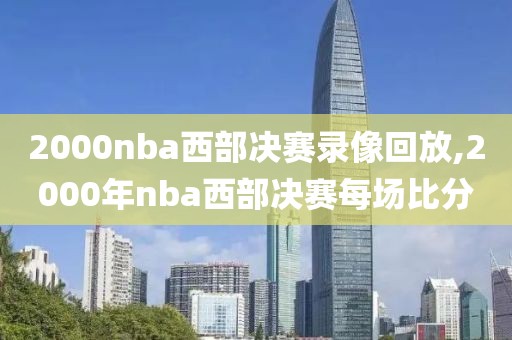 2000nba西部决赛录像回放,2000年nba西部决赛每场比分