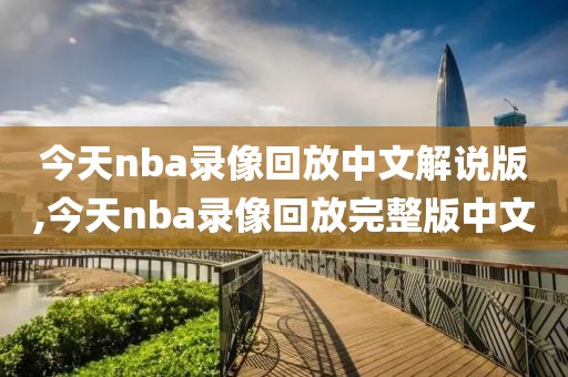 今天nba录像回放中文解说版,今天nba录像回放完整版中文