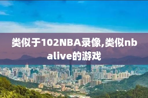 类似于102NBA录像,类似nbalive的游戏