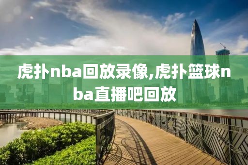 虎扑nba回放录像,虎扑篮球nba直播吧回放