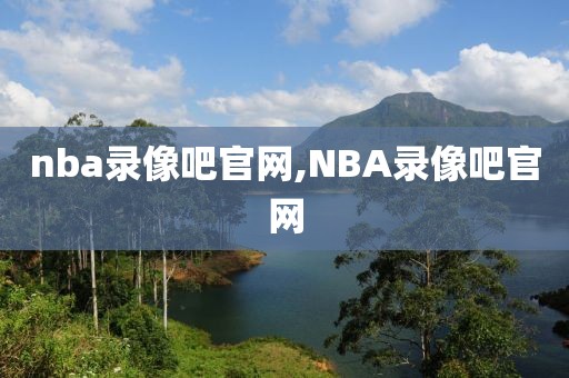 nba录像吧官网,NBA录像吧官网