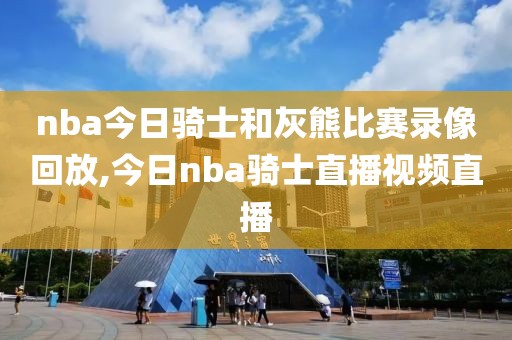 nba今日骑士和灰熊比赛录像回放,今日nba骑士直播视频直播