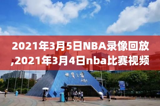 2021年3月5日NBA录像回放,2021年3月4日nba比赛视频