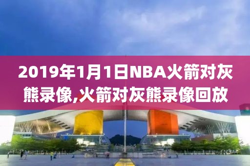 2019年1月1日NBA火箭对灰熊录像,火箭对灰熊录像回放