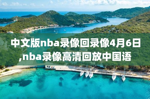 中文版nba录像回录像4月6日,nba录像高清回放中国语