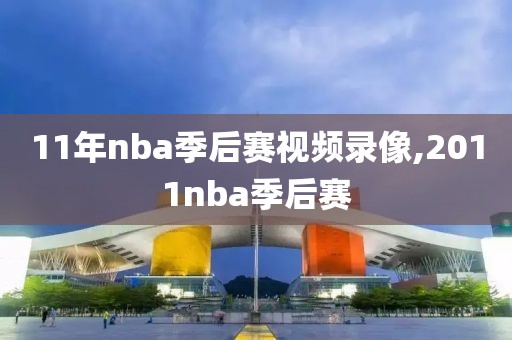 11年nba季后赛视频录像,2011nba季后赛