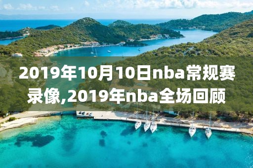 2019年10月10日nba常规赛录像,2019年nba全场回顾