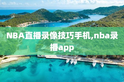 NBA直播录像技巧手机,nba录播app