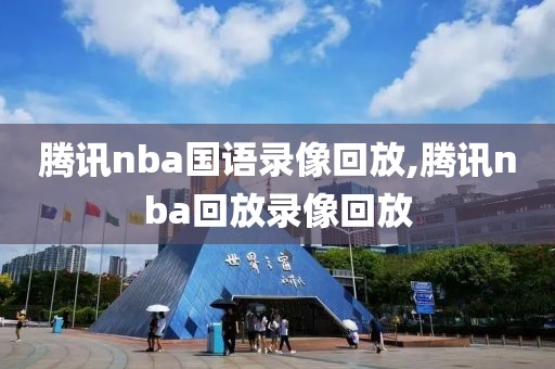 腾讯nba国语录像回放,腾讯nba回放录像回放