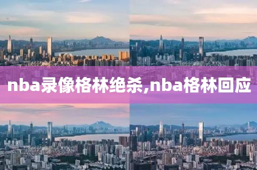nba录像格林绝杀,nba格林回应