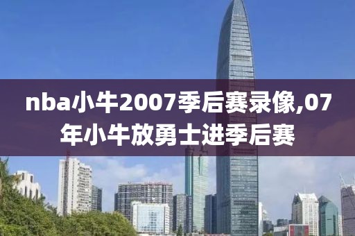 nba小牛2007季后赛录像,07年小牛放勇士进季后赛