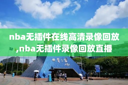 nba无插件在线高清录像回放,nba无插件录像回放直播