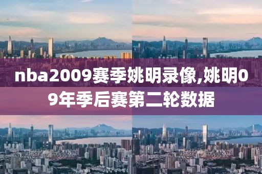 nba2009赛季姚明录像,姚明09年季后赛第二轮数据