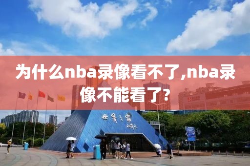 为什么nba录像看不了,nba录像不能看了?