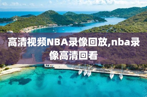 高清视频NBA录像回放,nba录像高清回看