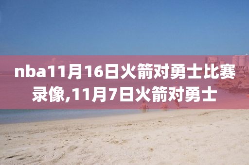 nba11月16日火箭对勇士比赛录像,11月7日火箭对勇士