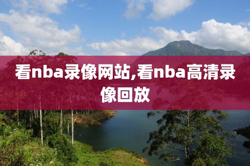 看nba录像网站,看nba高清录像回放
