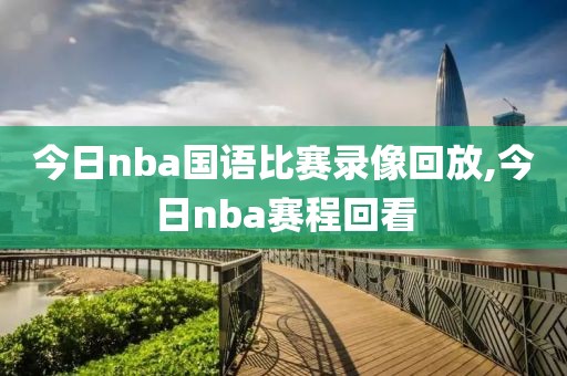 今日nba国语比赛录像回放,今日nba赛程回看