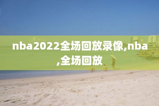 nba2022全场回放录像,nba,全场回放