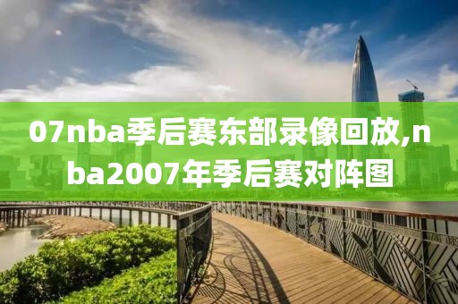 07nba季后赛东部录像回放,nba2007年季后赛对阵图