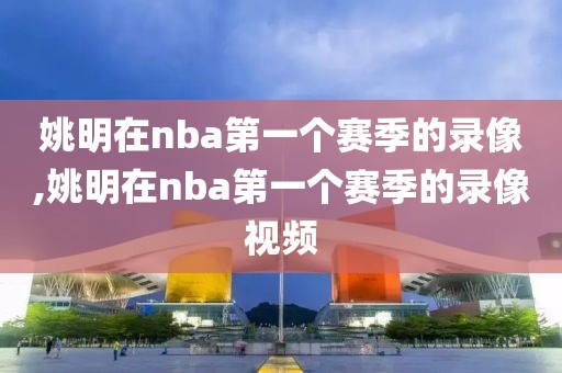姚明在nba第一个赛季的录像,姚明在nba第一个赛季的录像视频