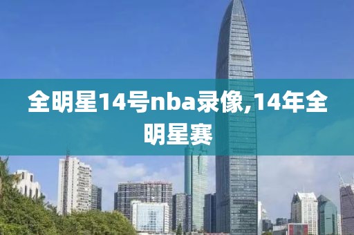 全明星14号nba录像,14年全明星赛