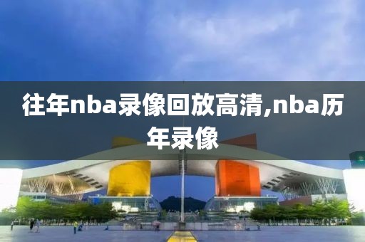 往年nba录像回放高清,nba历年录像