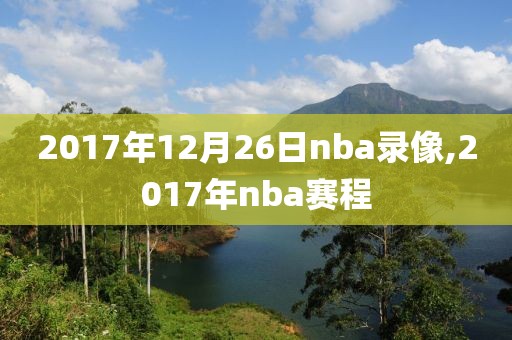 2017年12月26日nba录像,2017年nba赛程