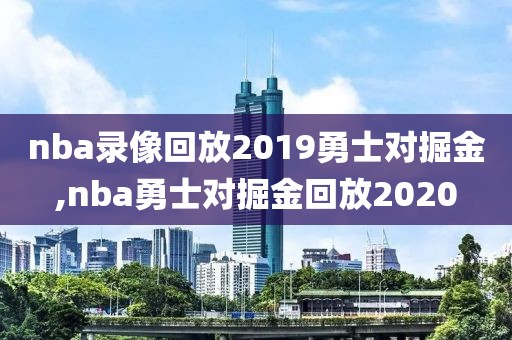 nba录像回放2019勇士对掘金,nba勇士对掘金回放2020