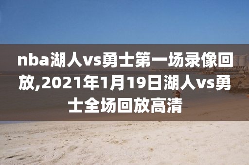 nba湖人vs勇士第一场录像回放,2021年1月19日湖人vs勇士全场回放高清