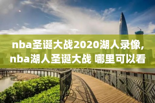 nba圣诞大战2020湖人录像,nba湖人圣诞大战 哪里可以看