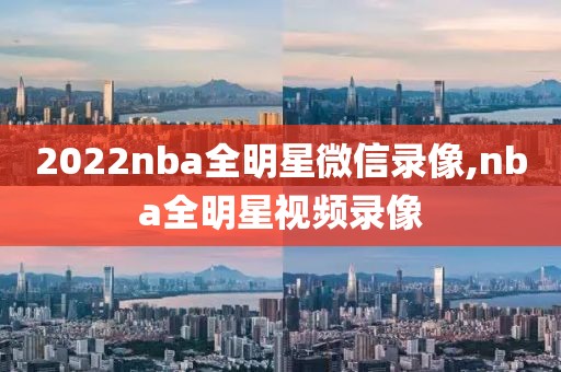 2022nba全明星微信录像,nba全明星视频录像