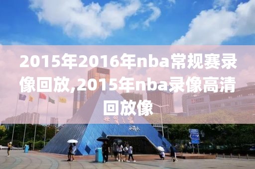 2015年2016年nba常规赛录像回放,2015年nba录像高清回放像