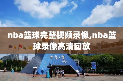 nba篮球完整视频录像,nba篮球录像高清回放