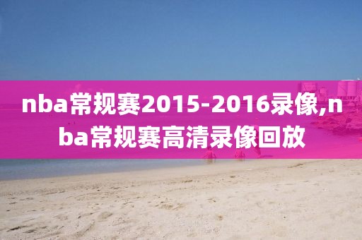 nba常规赛2015-2016录像,nba常规赛高清录像回放