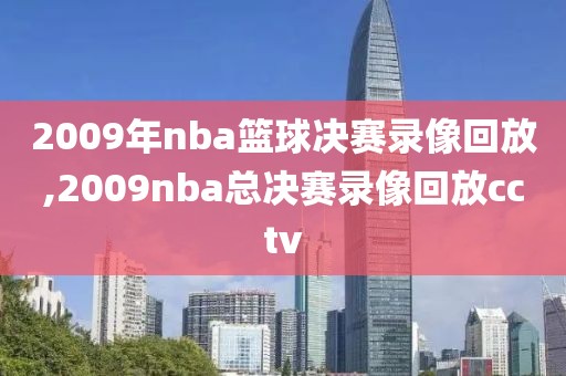 2009年nba篮球决赛录像回放,2009nba总决赛录像回放cctv