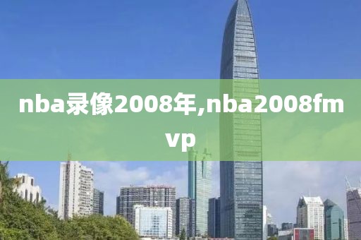 nba录像2008年,nba2008fmvp