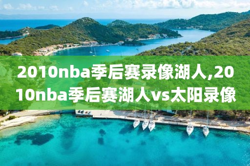 2010nba季后赛录像湖人,2010nba季后赛湖人vs太阳录像