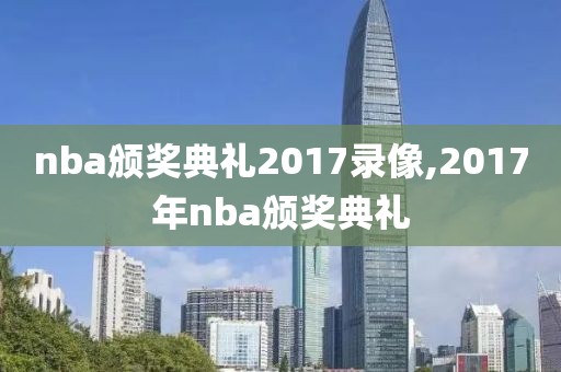 nba颁奖典礼2017录像,2017年nba颁奖典礼