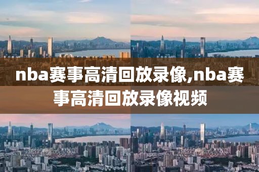 nba赛事高清回放录像,nba赛事高清回放录像视频