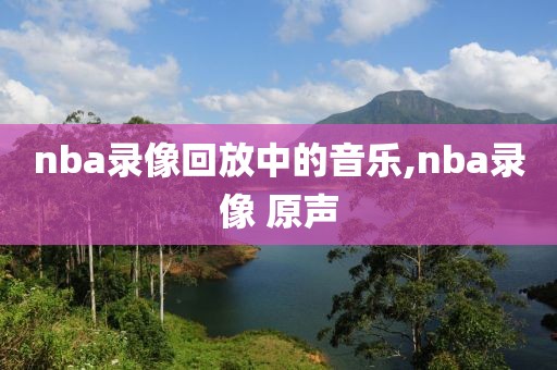 nba录像回放中的音乐,nba录像 原声