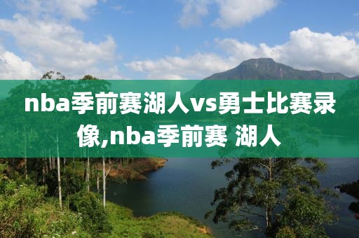 nba季前赛湖人vs勇士比赛录像,nba季前赛 湖人