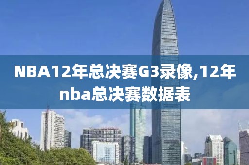 NBA12年总决赛G3录像,12年nba总决赛数据表