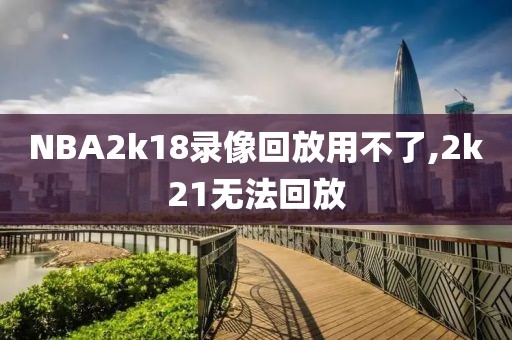 NBA2k18录像回放用不了,2k21无法回放