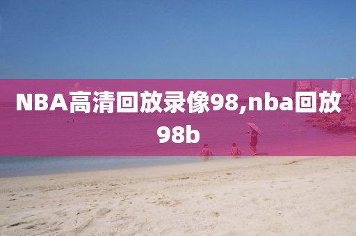 NBA高清回放录像98,nba回放98b