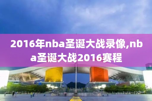 2016年nba圣诞大战录像,nba圣诞大战2016赛程