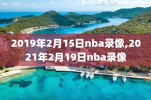 2019年2月15日nba录像,2021年2月19日nba录像