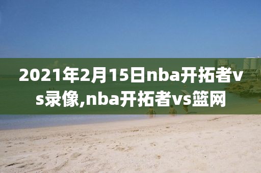 2021年2月15日nba开拓者vs录像,nba开拓者vs篮网